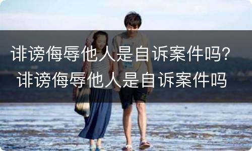 诽谤侮辱他人是自诉案件吗？ 诽谤侮辱他人是自诉案件吗