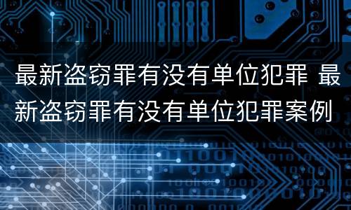 最新盗窃罪有没有单位犯罪 最新盗窃罪有没有单位犯罪案例