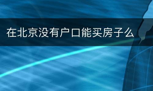 在北京没有户口能买房子么