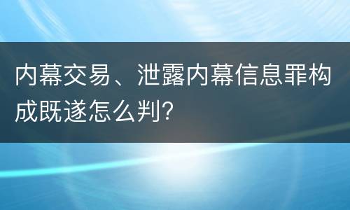 内幕交易、泄露内幕信息罪构成既遂怎么判?