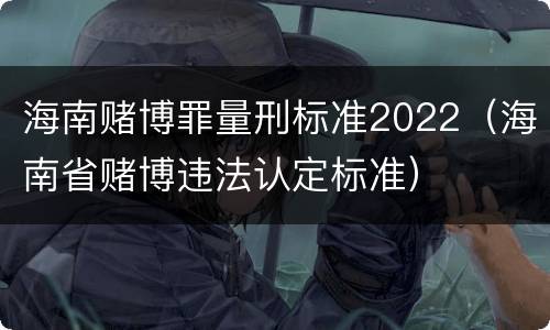 海南赌博罪量刑标准2022（海南省赌博违法认定标准）