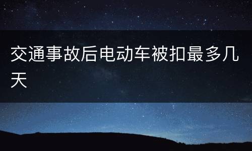 交通事故后电动车被扣最多几天
