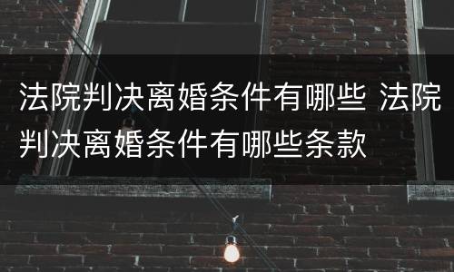 法院判决离婚条件有哪些 法院判决离婚条件有哪些条款