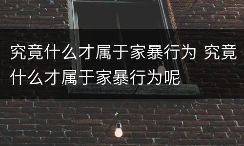 究竟什么才属于家暴行为 究竟什么才属于家暴行为呢