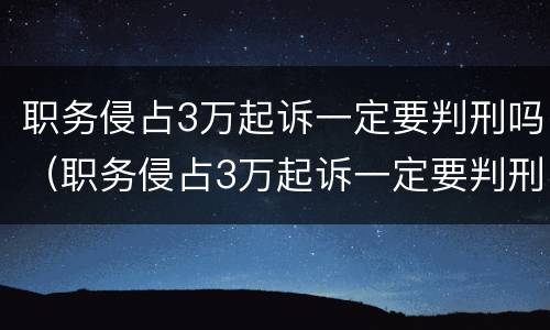 职务侵占3万起诉一定要判刑吗（职务侵占3万起诉一定要判刑吗还罚款吗）