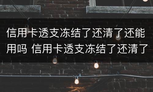 信用卡透支冻结了还清了还能用吗 信用卡透支冻结了还清了还能用吗