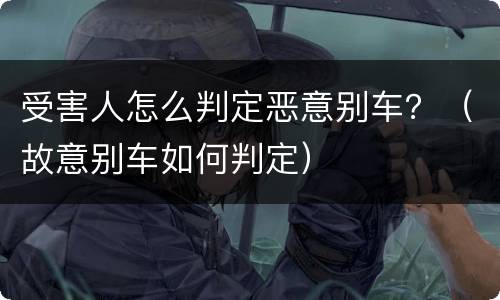 受害人怎么判定恶意别车？（故意别车如何判定）
