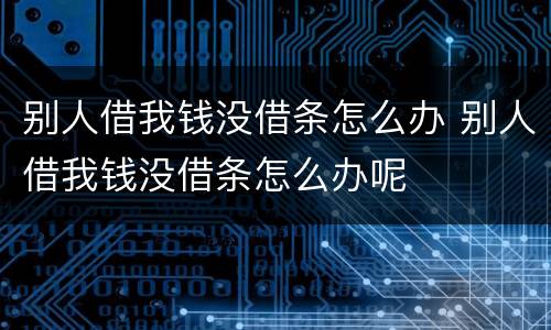 别人借我钱没借条怎么办 别人借我钱没借条怎么办呢