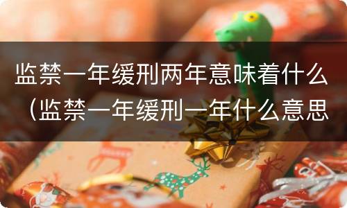 监禁一年缓刑两年意味着什么（监禁一年缓刑一年什么意思）