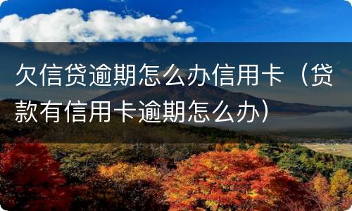 欠信贷逾期怎么办信用卡（贷款有信用卡逾期怎么办）