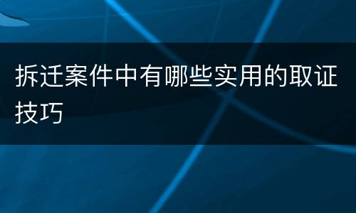 拆迁案件中有哪些实用的取证技巧