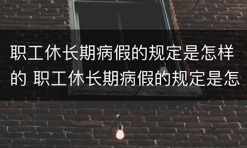 职工休长期病假的规定是怎样的 职工休长期病假的规定是怎样的呢
