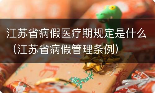 江苏省病假医疗期规定是什么（江苏省病假管理条例）