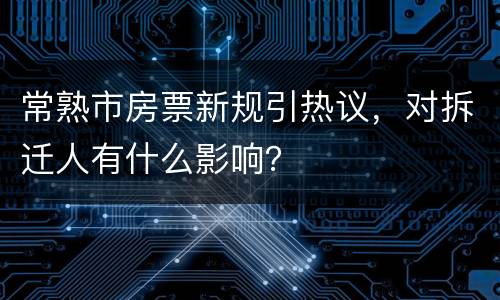 常熟市房票新规引热议，对拆迁人有什么影响？