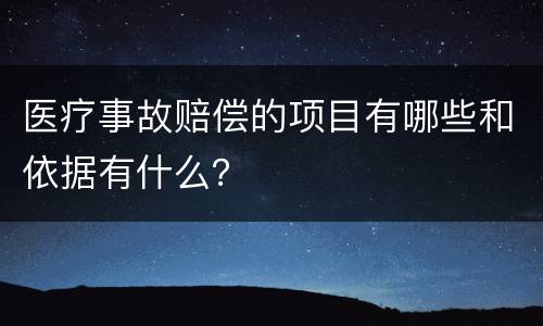 医疗事故赔偿的项目有哪些和依据有什么？
