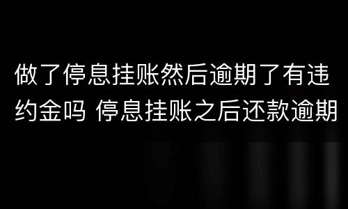 做了停息挂账然后逾期了有违约金吗 停息挂账之后还款逾期一天