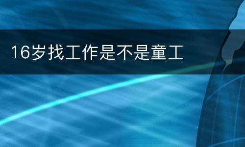 16岁找工作是不是童工