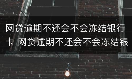 网贷逾期不还会不会冻结银行卡 网贷逾期不还会不会冻结银行卡里的钱