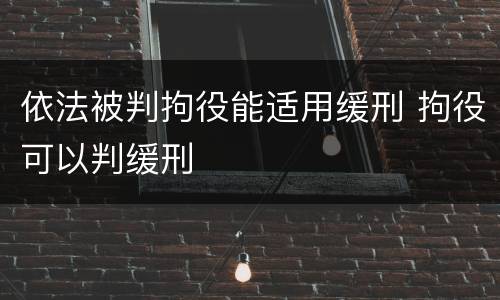 依法被判拘役能适用缓刑 拘役可以判缓刑