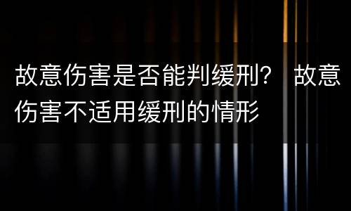故意伤害是否能判缓刑？ 故意伤害不适用缓刑的情形