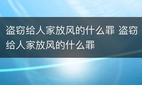 盗窃给人家放风的什么罪 盗窃给人家放风的什么罪