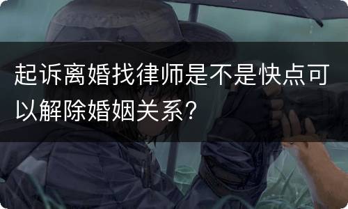 起诉离婚找律师是不是快点可以解除婚姻关系?