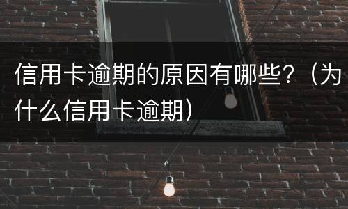 信用卡逾期的原因有哪些?（为什么信用卡逾期）