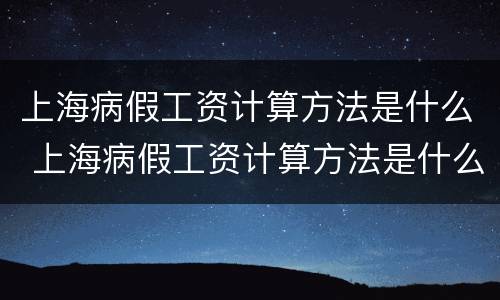 上海病假工资计算方法是什么 上海病假工资计算方法是什么啊