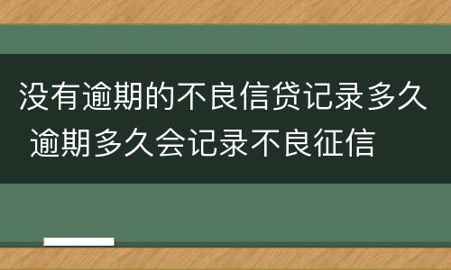 没有逾期的不良信贷记录多久 逾期多久会记录不良征信