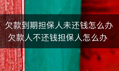 欠款到期担保人未还钱怎么办 欠款人不还钱担保人怎么办