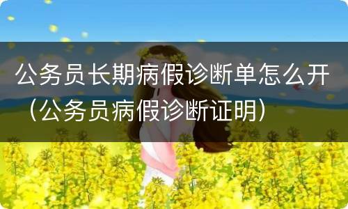 公务员长期病假诊断单怎么开（公务员病假诊断证明）