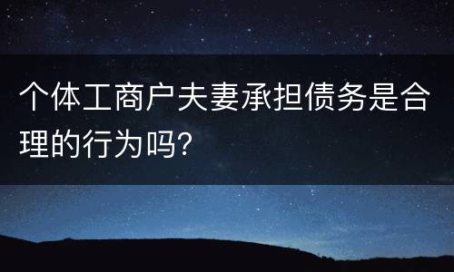 个体工商户夫妻承担债务是合理的行为吗？