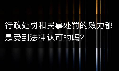 行政处罚和民事处罚的效力都是受到法律认可的吗？