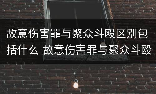 故意伤害罪与聚众斗殴区别包括什么 故意伤害罪与聚众斗殴区别包括什么意思