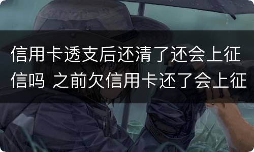信用卡透支后还清了还会上征信吗 之前欠信用卡还了会上征信吗