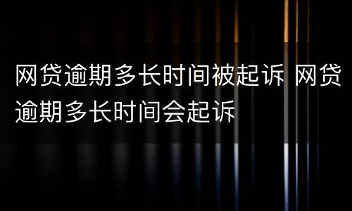 网贷逾期多长时间被起诉 网贷逾期多长时间会起诉