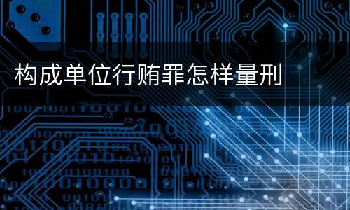 构成单位行贿罪怎样量刑