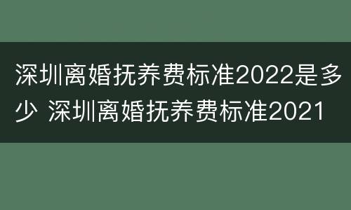 深圳离婚抚养费标准2022是多少 深圳离婚抚养费标准2021