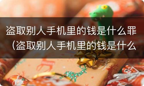 盗取别人手机里的钱是什么罪（盗取别人手机里的钱是什么罪）