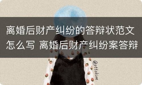 离婚后财产纠纷的答辩状范文怎么写 离婚后财产纠纷案答辩状