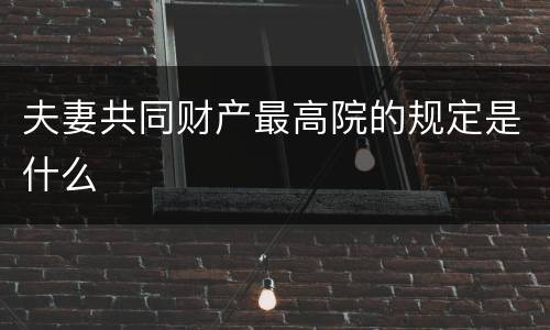 夫妻共同财产最高院的规定是什么