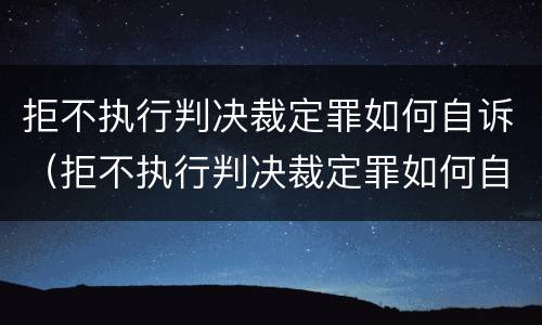 拒不执行判决裁定罪如何自诉（拒不执行判决裁定罪如何自诉案件）