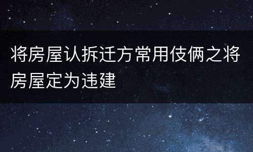 将房屋认拆迁方常用伎俩之将房屋定为违建