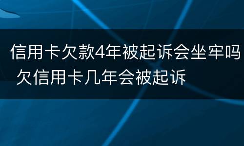 信用卡欠款4年被起诉会坐牢吗 欠信用卡几年会被起诉