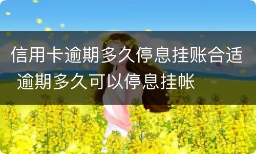 信用卡逾期多久停息挂账合适 逾期多久可以停息挂帐