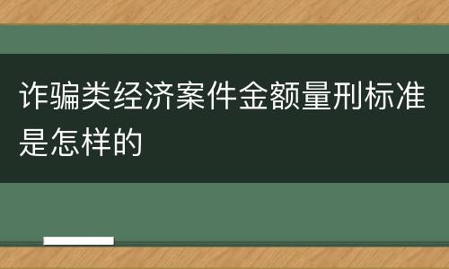 诈骗类经济案件金额量刑标准是怎样的