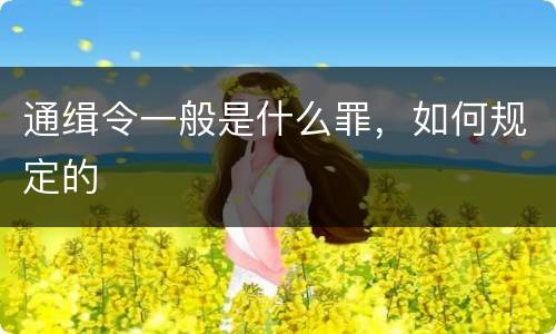 通缉令一般是什么罪，如何规定的