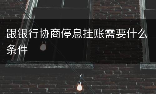 跟银行协商停息挂账需要什么条件