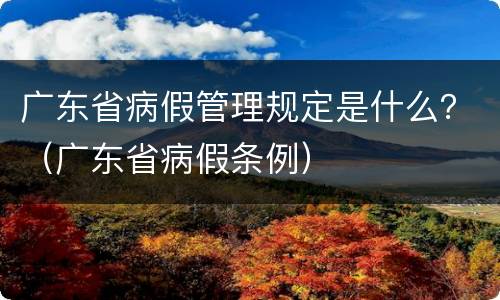 广东省病假管理规定是什么？（广东省病假条例）