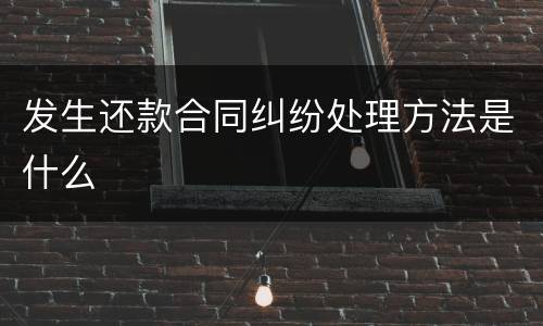 发生还款合同纠纷处理方法是什么